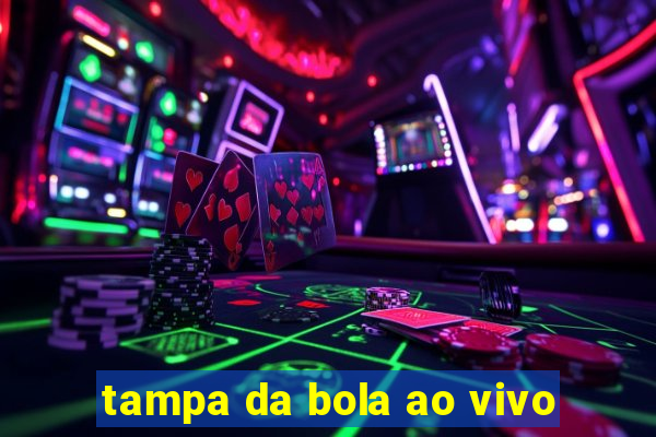 tampa da bola ao vivo